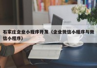 石家庄企业小程序开发（企业微信小程序与微信小程序）