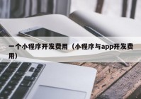 一个小程序开发费用（小程序与app开发费用）