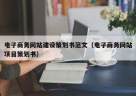 电子商务网站建设策划书范文（电子商务网站项目策划书）