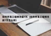 软件开发工程师月薪7万（软件开发工程师月薪7万怎么样）