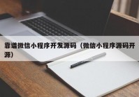 靠谱微信小程序开发源码（微信小程序源码开源）