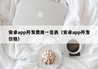 安卓app开发费用一览表（安卓app开发价格）