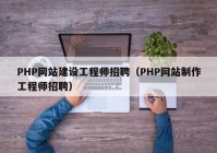 PHP网站建设工程师招聘（PHP网站制作工程师招聘）