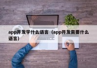 app开发学什么语言（app开发需要什么语言）