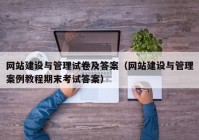 网站建设与管理试卷及答案（网站建设与管理案例教程期末考试答案）